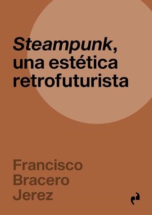 STEAMPUNK, UNA ESTÉTICA RETROFUTURISTA | 9791387634513 | BRACERO JEREZ, FRANCISCO
