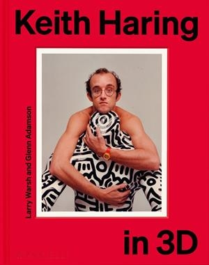 KEITH HARING IN 3D | 9781580937184 | ADAMSON, GLENN / HARING, KEITH / WARSH, LARRY