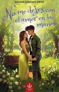 NO ME DEJES CON EL AMOR EN LAS MANOS | 9788409803927 | SANCHEZ ORTIZ, NAYARA