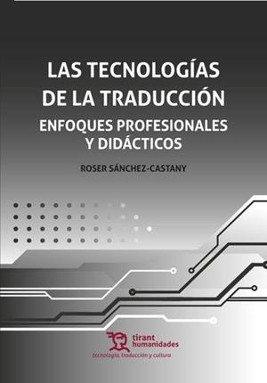 TECNOLOGIAS DE LA TRADUCCIÓN, LAS : ENFOQUES PROFESIONALES Y DIDÁCTICOS | 9788410817302 | SANCHEZ-CASTANY, ROSER