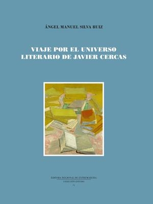 VIAJE POR EL UNIVERSO LITERARIO DE JAVIER CERCAS | 9788498528695 | SILVA RUIZ, ÁNGEL MANUEL