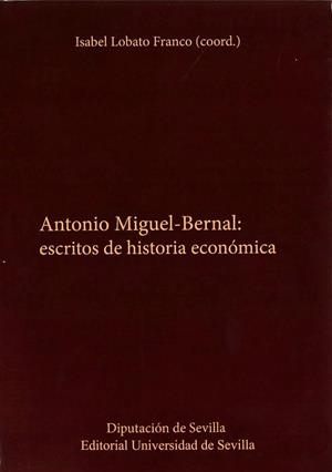 ANTONIO-MIGUEL BERNAL : ESCRITOS DE HISTORIA ECONÓMICA | 9788477985495