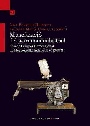 MUSEÏTZACIÓ DEL PATRIMONI INDUSTRIAL. PRIMER CONGRÉS EUROREGIONAL DE MUSEOGRAFIA | 9788410377875 | FERRERO HORRACH, AINA / MELIS GOMLA, LOURDES