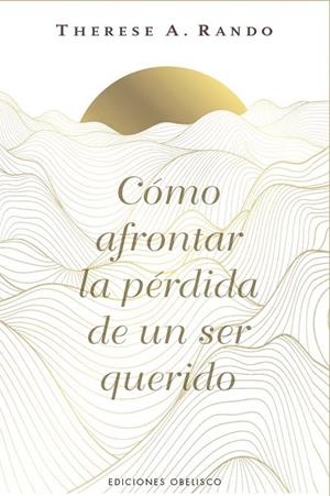 CÓMO AFRONTAR LA PÉRDIDA DE UN SER QUERIDO | 9788411723862 | RANDO, THERESE A.