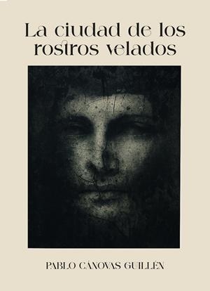 CIUDAD DE LOS ROSTROS VELADOS, LA | 9788409823239 | CÁNOVAS GUILLÉN, PABLO