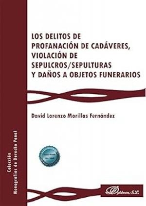 DELITOS DE PROFANACIÓN DE CADÁVERES, VIOLACIÓN DE SEPULCROS/SEPULTURAS Y DAÑOS A OBJETOS FUNERARIOS, LOS | 9791370069469 | MORILLAS FERNANDEZ, DAVID LORENZO