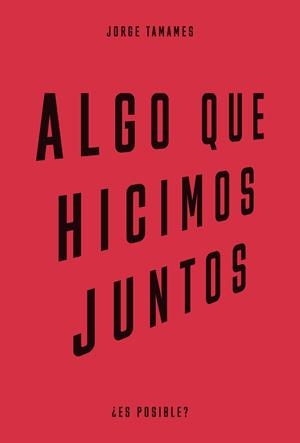 ALGO QUE HICIMOS JUNTOS | 9788483813195 | TAMAMES, JORGE
