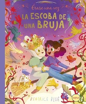ÉRASE UNA VEZ... LA ESCOBA DE UNA BRUJA | 9788412991925 | BLUE, BEATRICE