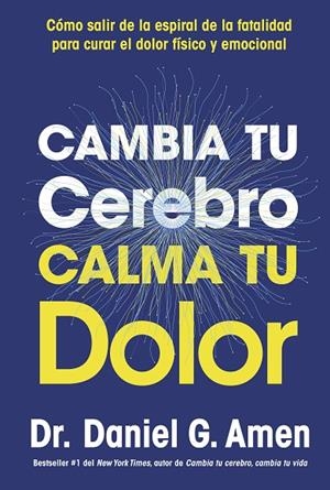 CAMBIA TU CEREBRO, CALMA TU DOLOR | 9788410121485 | AMEN, DANIEL G.