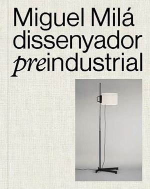MIGUEL MILÁ. DISSENYADOR PREINDUSTRIAL | 9788491566427 | MILA, GONZALO / OLIVA, CLAUDIA