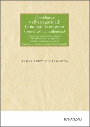 COMPLIANCE Y CIBERSEGURIDAD : GUÍA PARA LA EMPRESA (PREVENCIÓN Y RESILIENCIA) | 9788410858527 | ARROYUELOS GOROSTIZA, GORKA