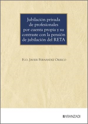JUBILACIÓN PRIVADA DE PROFESIONALES POR CUENTA PROPIA Y SU contraste con la pensión de jubilación del RETA | 9788410858404 | FERNANDEZ ORRICO, FCO. JAVIER