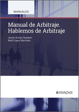 MANUAL DE ARBITRAJE. HABLEMOS DE ARBITRAJE | 9788410858091 | ARROYO ROMERO, FRANCISCO JAVIER / LOPEZ MARTIN, RAUL
