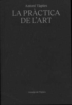 ANTONI TÀPIES. LA PRÀCTICA DE L'ART | 9791399129090 | TÀPIES, ANTONI