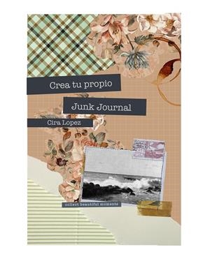 CUADERNO CREATIVO : CREA TU PROPIO JUNK JOURNAL | 9788419434449 | LÓPEZ, CIRA
