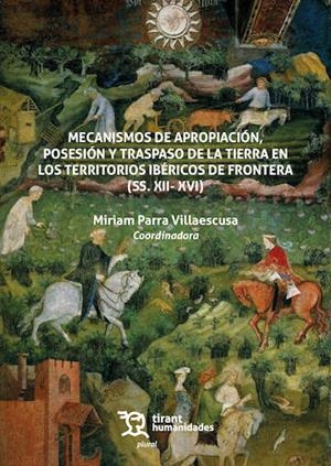 MECANISMOS DE APROPIACIÓN, POSESIÓN Y TRASPASO DE LA TIERRA EN LOS TERRITORIOS IBÉRICOS DE FRONTERA (SS. XII- XVI) | 9788410810884 | PARRA, MIRIAM / VIRGILI, ANTONI / ORTEGA, JULIÁN M. / ROYO PÉREZ, VICENT / CARMONA, MARÍA ANTONIA