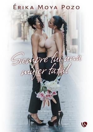 SIEMPRE FUI UNA MUJER FATAL | 9791388225062 | MOYA POZO, ERIKA