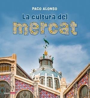 CULTURA DEL MERCAT, LA | 9788413589039 | ALONSO, PACO