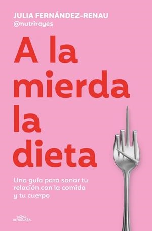 A LA MIERDA LA DIETA | 9791387949624 | FERNÁNDEZ-RENAU, JULIA (@NUTRIRAYES)