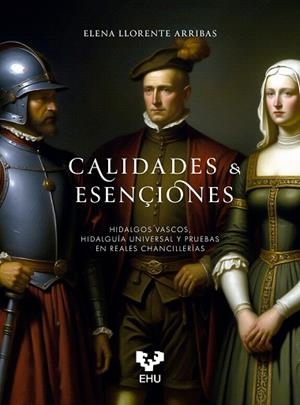 CALIDADES & ESENÇIONES. HIDALGOS VASCOS, HIDALGUÍA UNIVERSAL Y PRUEBAS EN REALES | 9788413197722 | LLORENTE ARRIBAS, ELENA