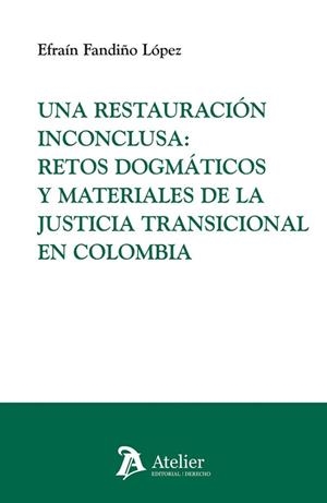 RESTAURACIÓN INCONCLUSA, UNA : RETOS DOGMÁTICOS Y MATERIALES DE LA JUSTICIA TRANSICIONAL EN COLOMBIA | 9791388250156 | FANDIÑO LÓPEZ, EFRAÍN