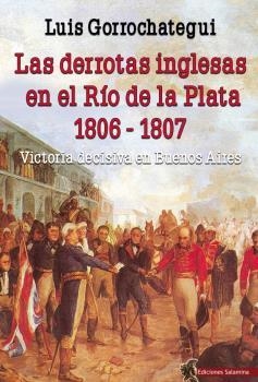 DERROTAS INGLESAS EN EL RÍO DE LA PLATA 1806-1807, LAS | 9788494822476 | GORROCHATEGUI, LUIS
