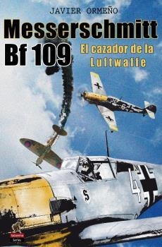 MESSERSCHMITT BF 109. EL CAZADOR DE LA LUFTWAFFE | 9788412192384 | OMEÑO, JAVIER