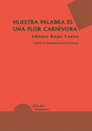 NUESTRA PALABRA ES UNA FLOR CARNIVORA | 9791388299018 | ROJAS CASTRO, ADRIANO
