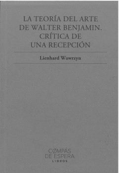 TEORÍA DEL ARTE DE WALTER BENJAMIN, LA. CRITICA DE UNA RECEPCIÓN | 9791399132502 | WAWRZYN, LIENHARD