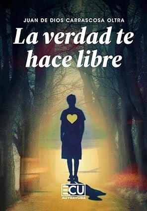 VERDAD TE HACE LIBRE, LA | 9788410187870 | CARRASCOSA OLTRA, JUAN DE DIOS