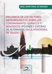 INFLUENCIA DE LOS FACTORES METEOROLÓGICOS SOBRE LOS CONTAMINANTES QUÍMICOS Y BIOLÓGICOS (PÓLENES Y ESPORAS DE ALTERNARIA) EN LA ATMÓSFERA DE TOLEDO | 9788490525869 | MORAL DE GREGORIO, ÁNGLE JAVIER