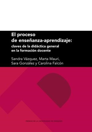 PROCESO DE ENSEÑANZA-APRENDIZAJE, EL : CLAVES DE LA DIDÁCTICA GENERAL EN LA FORMACIÓN DOCENTE | 9788413406930 | VÁZQUEZ TOLEDO, SANDRA