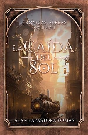 CRÓNICAS ÁUREAS 01. LA CAÍDA DEL SOL | 9791387868864 | LAPASTORA TOMÁS, ALAN