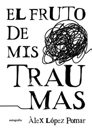 FRUTO DE MIS TRAUMAS, EL | 9791388117992 | LÓPEZ POMAR, ÀLEX