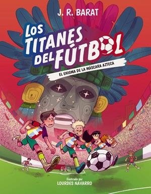 TITANES DEL FÚTBOL 05, LOS. EL ENIGMA DE LA MÁSCARA AZTECA | 9788414360118 | BARAT, J. R.