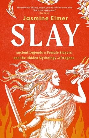 SLAY : ANCIENT LEGENDS OF FEMALE SLAYERS AND THE HIDDEN MYTHOLOGY OF DRAGONS | 9781408750100 | ELMER, JASMINE