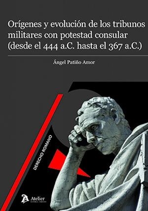 ORÍGENES Y EVOLUCIÓN DE LOS TRIBUNOS MILITARES CON POTESTAD CONSULAR (DESDE EL 444 A.C. HASTA EL 367 A.C.) | 9791388250231 | PATIÑO, ÁNGEL