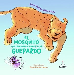 MOSQUITO QUE CABALGABA A LOMOS DE UN GUEPARDO, EL | 9791399076493 | MARCHAL, ANA BELÉN