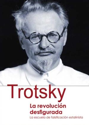 REVOLUCIÓN DESFIGURADA, LA - LA ESCUELA DE FALSIFICACION ESTALINISTA | 9788416285266 | TROTSKY, LEON