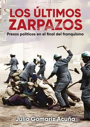 ÚLTIMOS ZARPAZOS, LOS - PRESOS POLITICOS EN EL FINAL DEL FRANQUISMO | 9788416285839 | GOMARIZ ACUÑA, JULIO