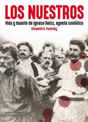 NUESTROS, LOS - VIDA Y MUERTE DE IGNACE REISS, AGENTE SOVIETICO | 9788416285341 | PORETSKY, ELISABETH K.