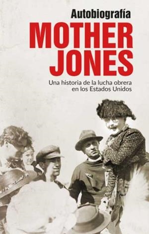AUTOBIOGRAFIA - UNA HISTORIA DE LA LUCHA OBRERA EN LOS ESTADOS UNIDOS | 9788416285365 | JONES, MOTHER