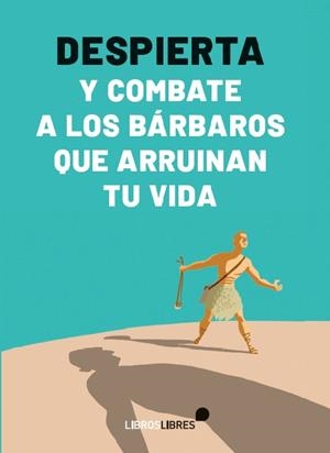 DESPIERTA Y COMBATE A LOS BÁRBAROS QUE ARRUINAN TU VIDA | 9788412751406 | ROSAL, ALEX