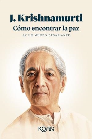 CÓMO ENCONTRAR LA PAZ EN UN MUNDO DESAFIANTE | 9788410358447 | KRISHNAMURTI, JIDDU