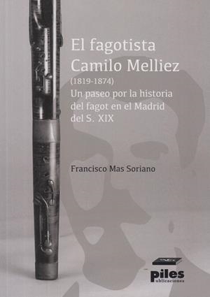 FAGOTISTA CAMILI MELLIEZ 1819-1874, EL. UN PASEP POR LA HISTORIA DEL FAGOT EN EL MADRID DEL SIGLO XIX | 9788417195243 | MAS SORIANO, FRANCISCO