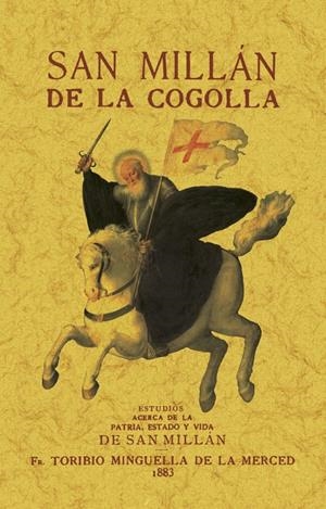 SAN MILLÁN DE LA COGOLLA. ESTUDIOS HISTORICO-RELIGIOSOS ACERCA DE LA PATRIA, ESTADO Y VIDA DE SAN MILLÁN | 9788411711586 | MINGUELLA DE LA MERCED, TORIBIO