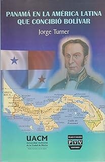 PANAMA EN LA AMERICA LATINA QUE CONCIBIÓ BOLIVAR | 9789707226005 | TURNER, JORGE