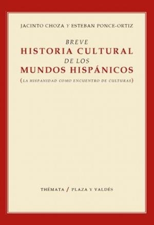 BREVE HISTORIA CULTURA DE LOS MUNDOS HISPANICO | 9788492751983 | CHOZA, JACINTO / PONCE ORTIZ, ESTEBAN