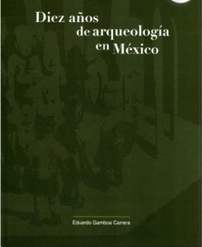 DIEZ AÑOS DE ARQUEOLOGÍA EN MÉXICO 1975-1985 | 9789707220874 | GAMBOA CARRERA, EDUARDO