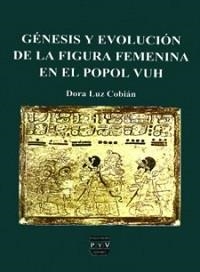 GÉNESIS Y EVOLUCIÓN DE LA FIGURA FEMENINA EN EL POPOL VUH | 9789688566541 | COBIÁN, DORA LUZ